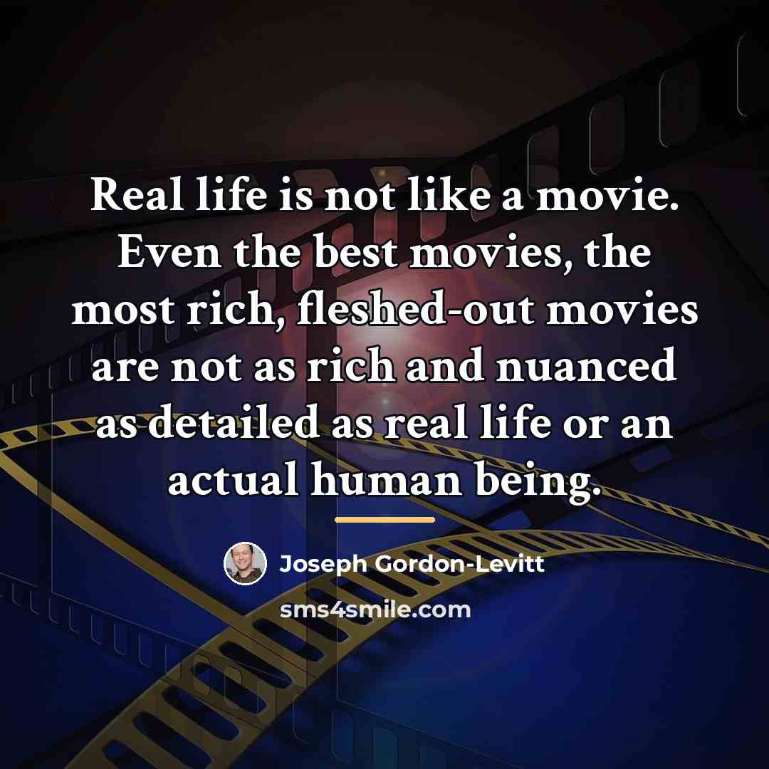 “Real life is not like a movie. Even the best…” quote by Joseph Gordon-Levitt
