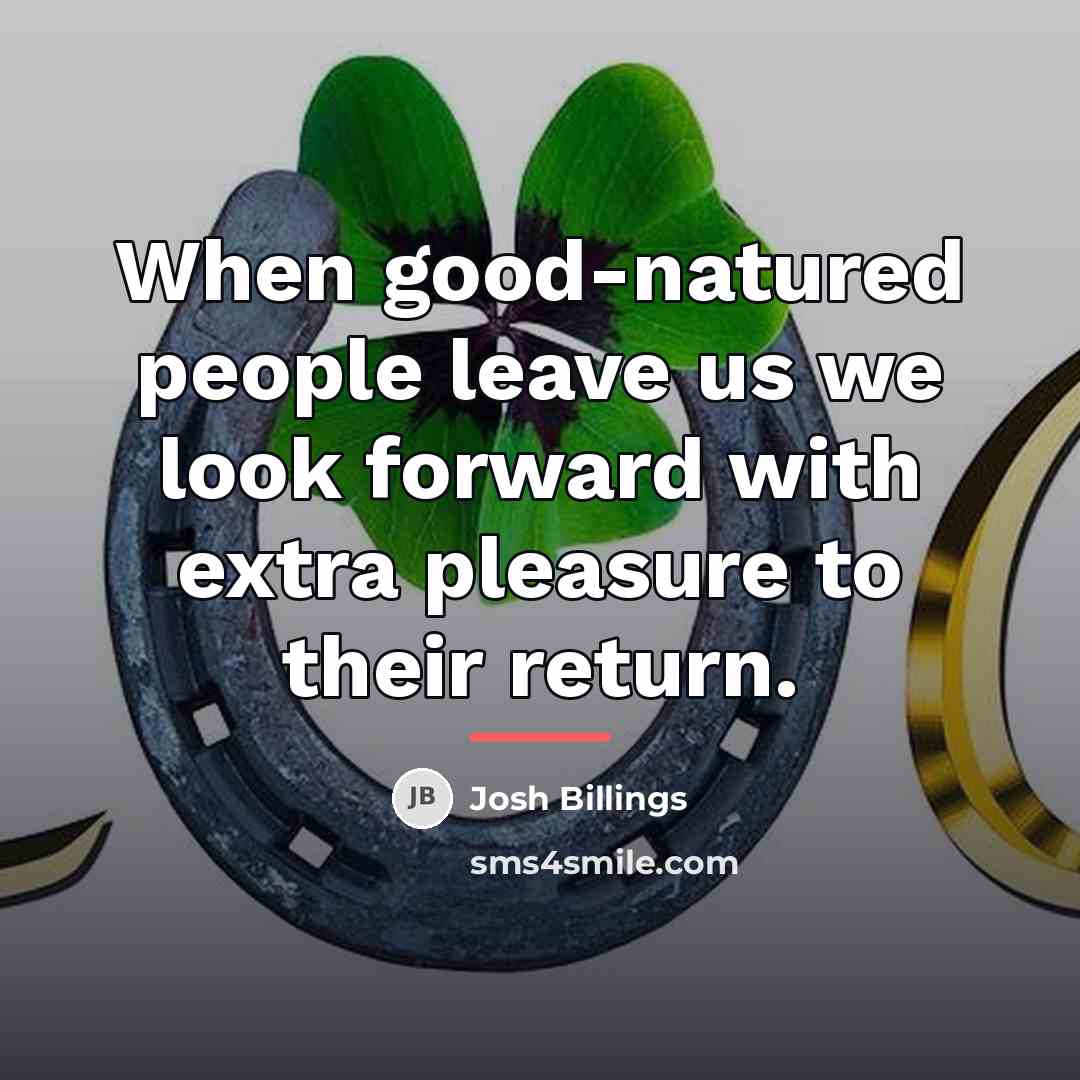 “When good-natured people leave us we look forward with extra…” quote by Josh Billings