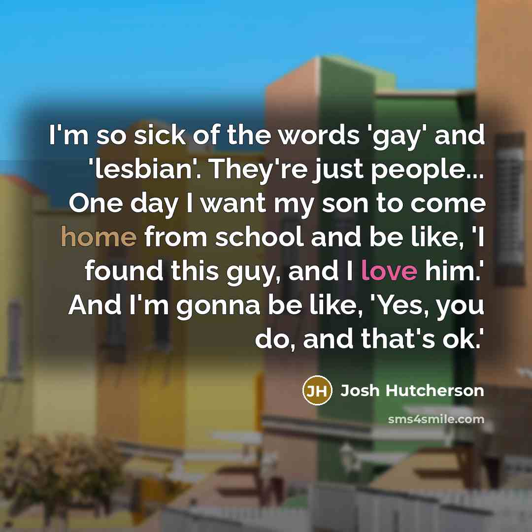 “I'm so sick of the words 'gay' and 'lesbian'. They're…” quote by Josh Hutcherson
