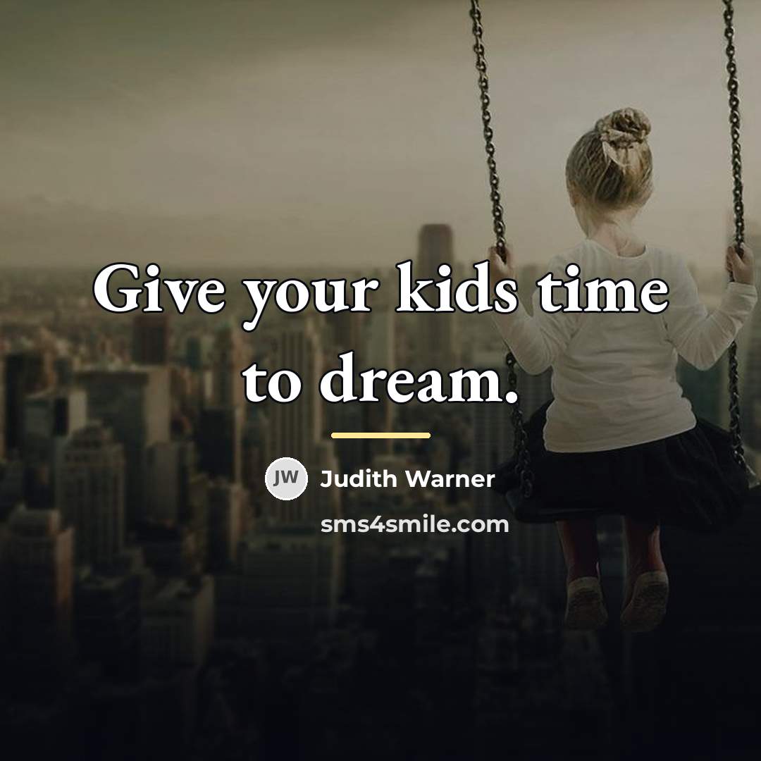 “Give your kids time to dream.…” quote by Judith Warner