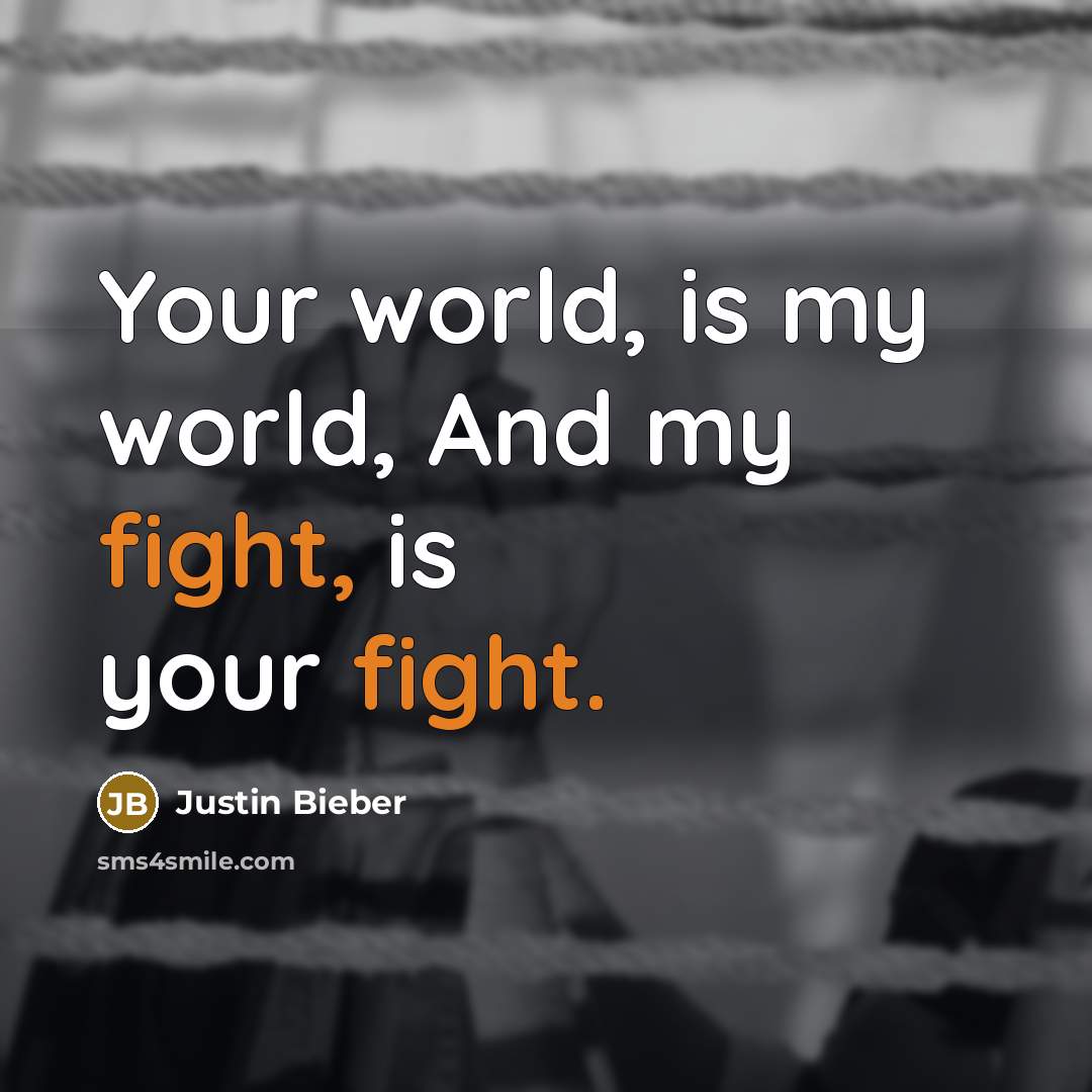 “Your world, is my world, And my fight, is your fight.” quote by Justin Bieber