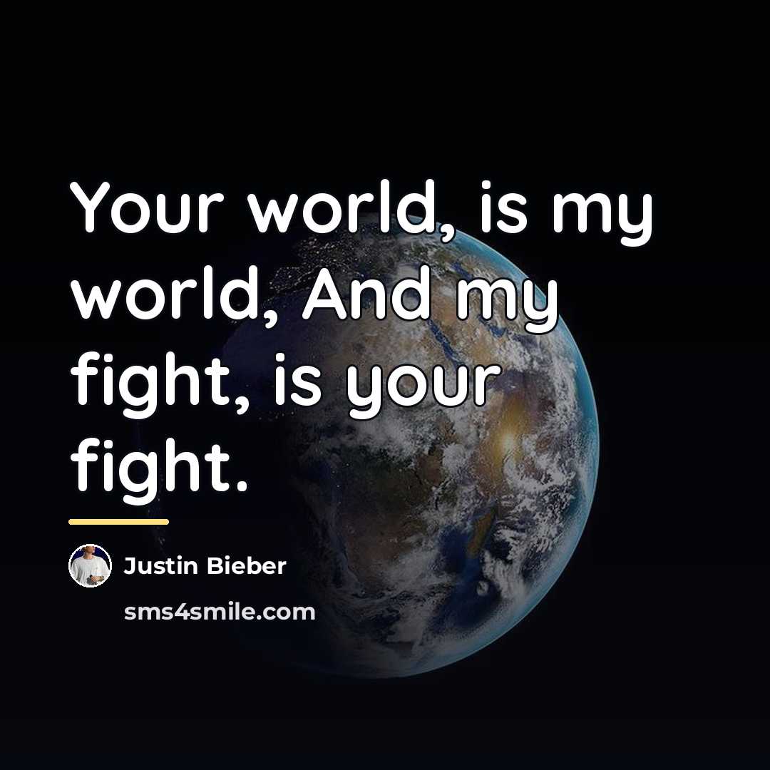 “Your world, is my world, And my fight, is your…” quote by Justin Bieber