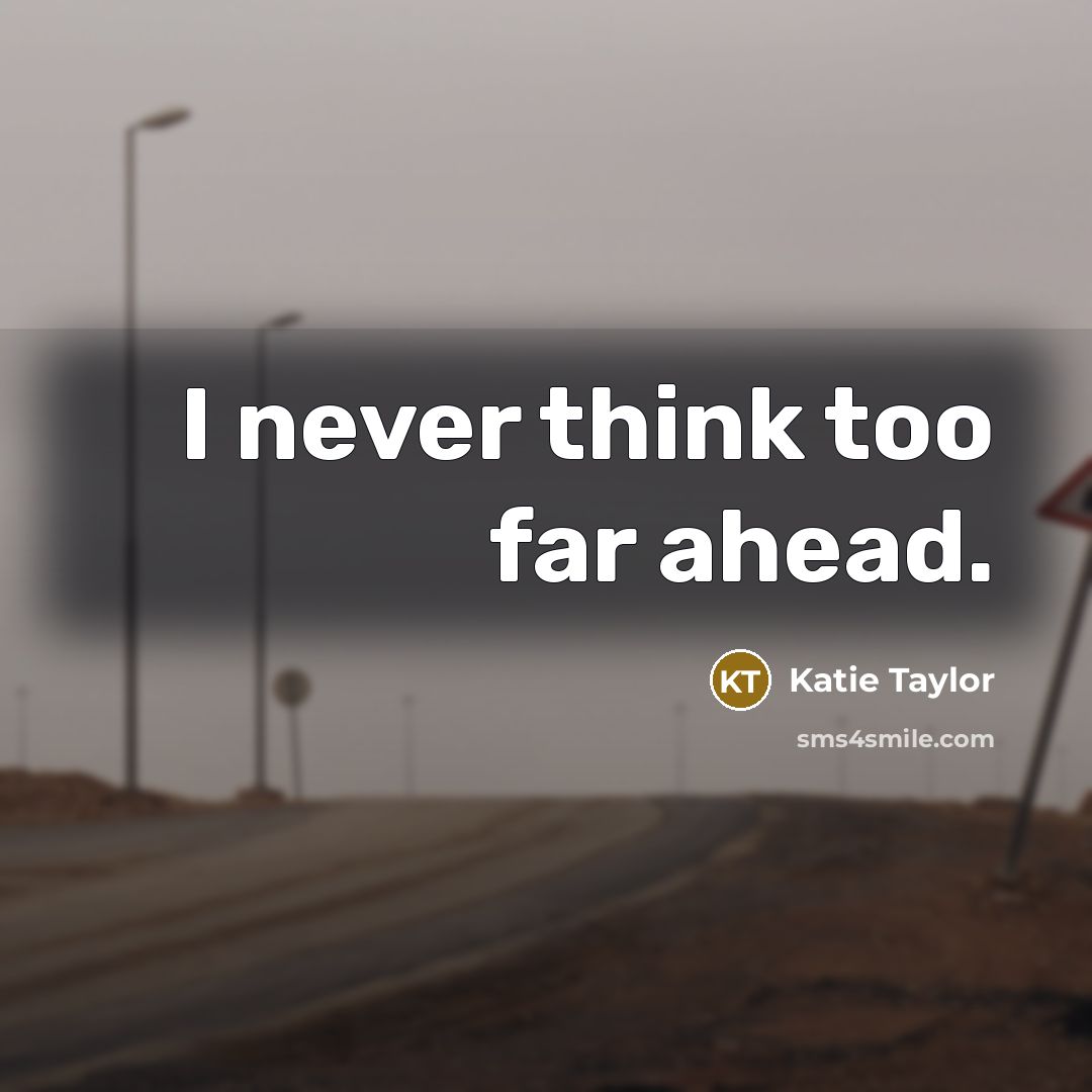 “I never think too far ahead.…” quote by Katie Taylor