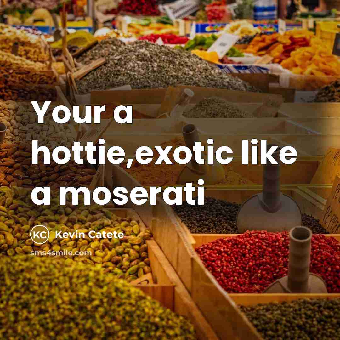 “Your a hottie,exotic like a moserati” quote by Kevin Catete