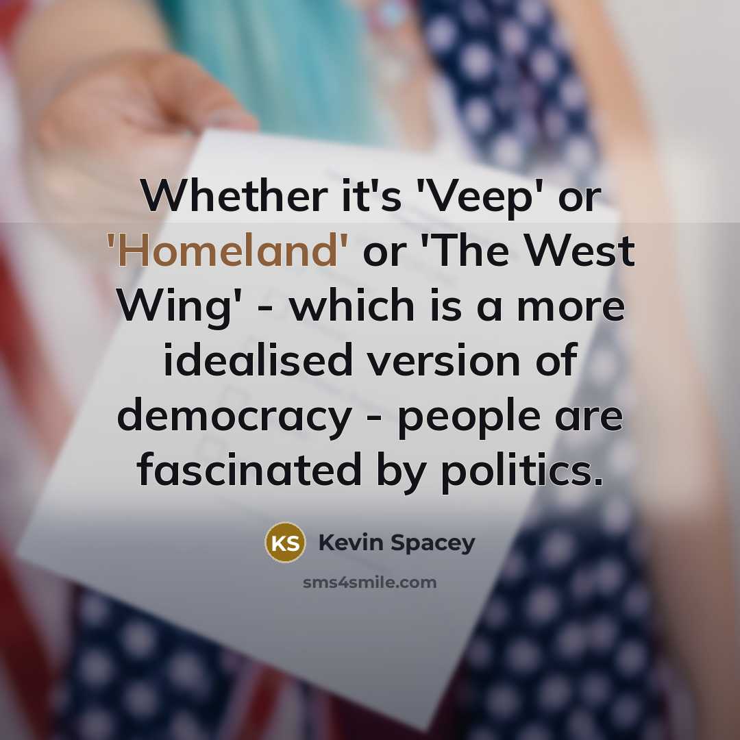 “Whether it's 'Veep' or 'Homeland' or 'The West Wing' -…” quote by Kevin Spacey
