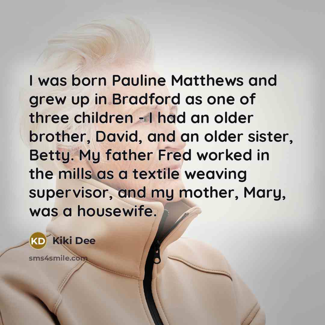 “I was born Pauline Matthews and grew up in Bradford…” quote by Kiki Dee