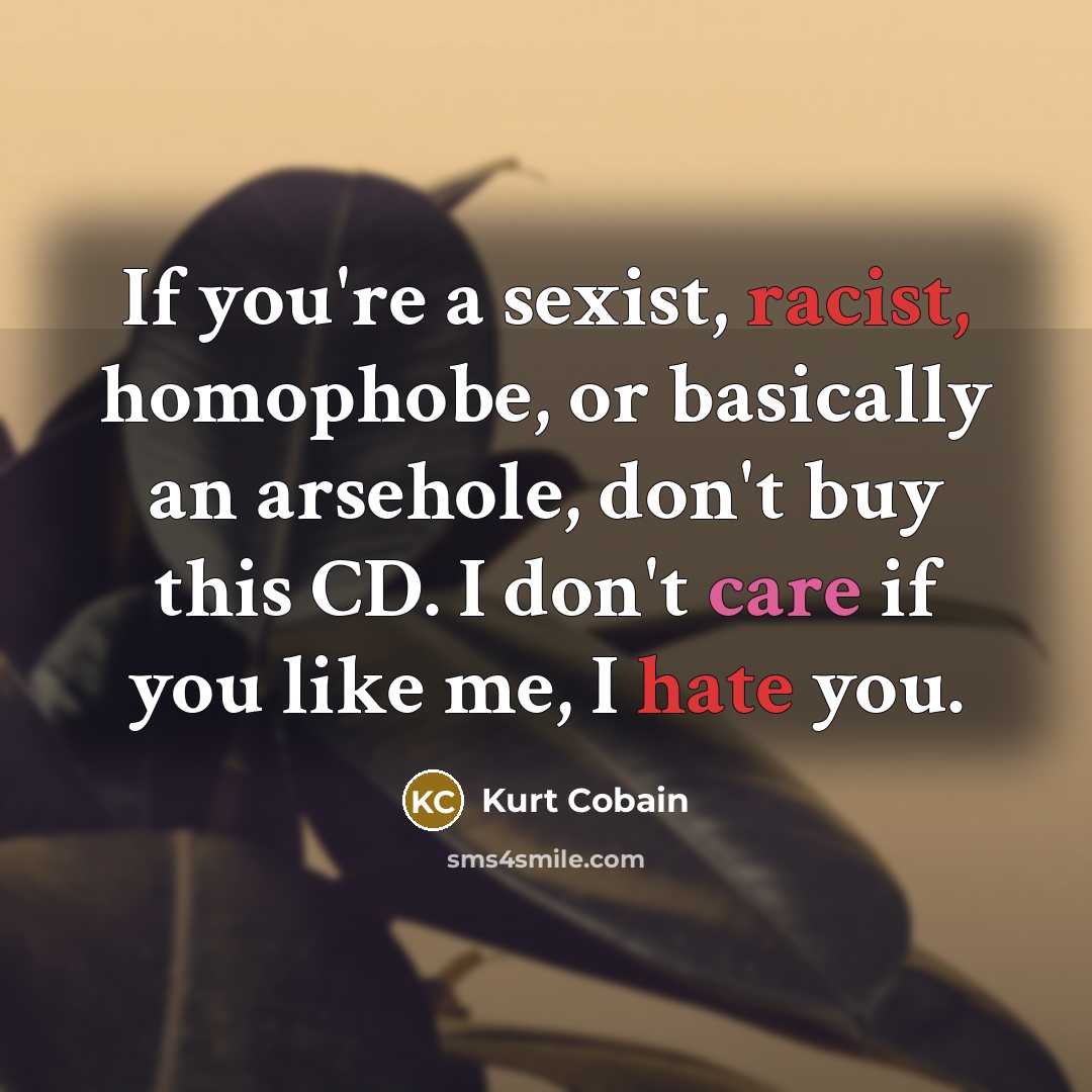 “If you're a sexist, racist, homophobe, or basically an arsehole,…” quote by Kurt Cobain