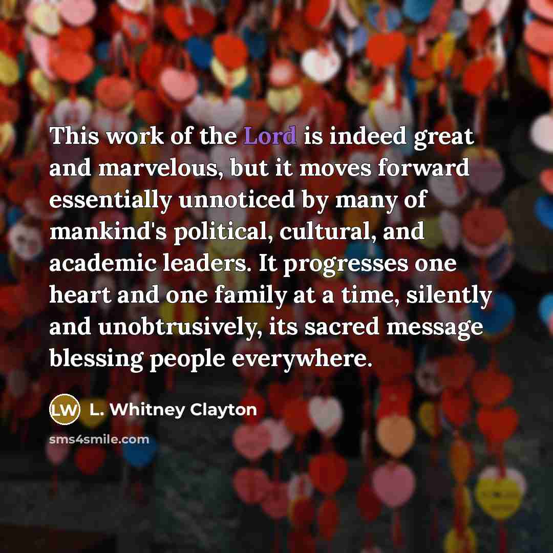 “This work of the Lord is indeed great and marvelous,…” quote by L. Whitney Clayton