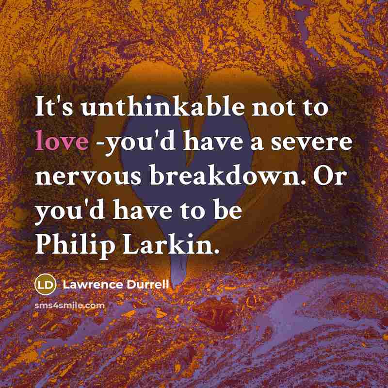 “It's unthinkable not to love -you'd have a severe nervous…” quote by Lawrence Durrell