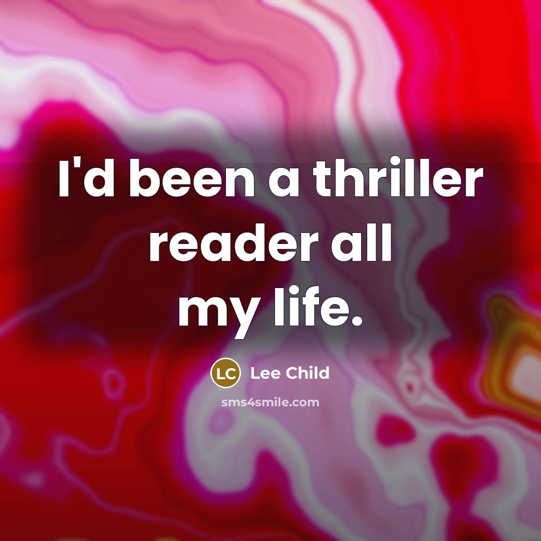 “I'd been a thriller reader all my life.…” quote by Lee Child