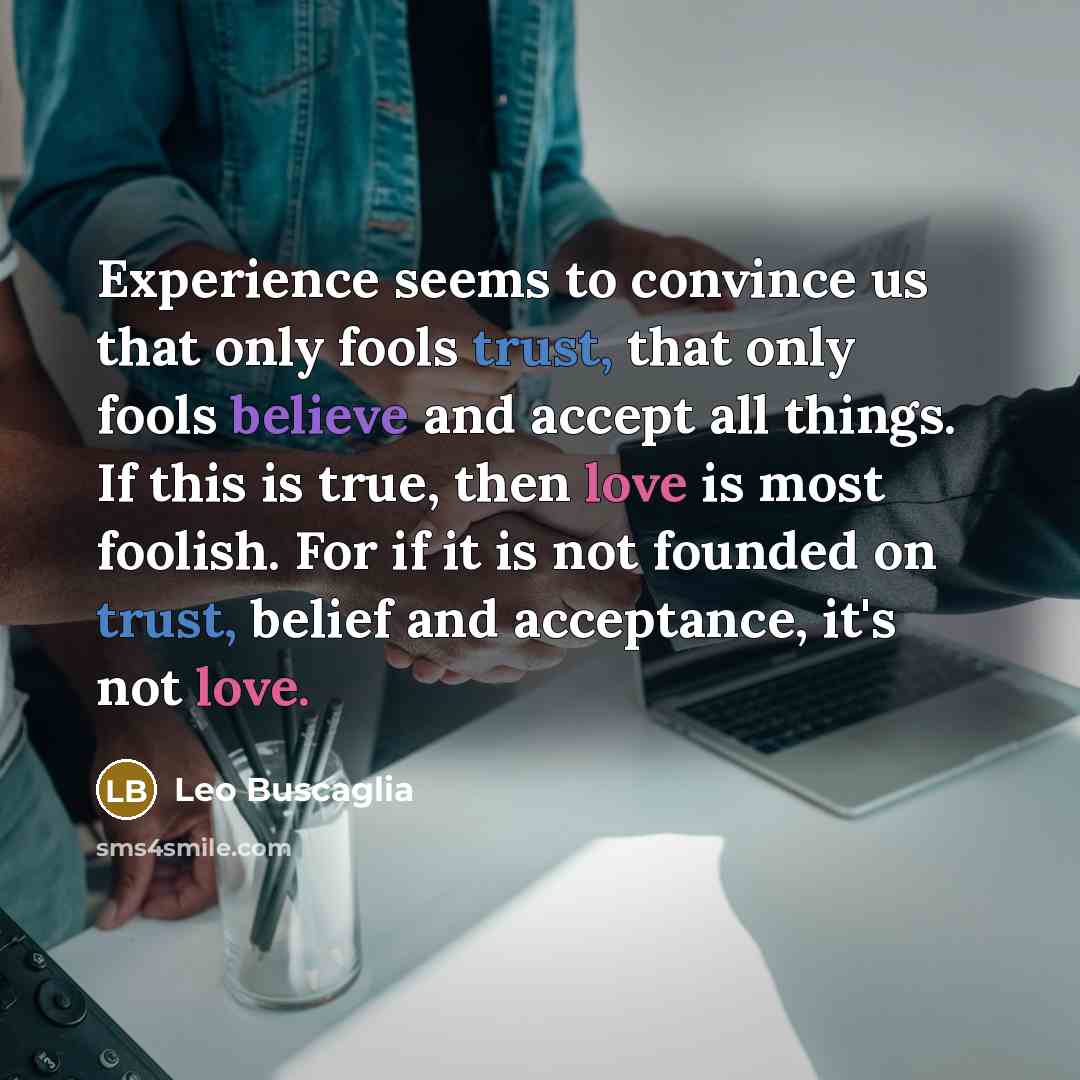 “Experience seems to convince us that only fools trust, that…” quote by Leo Buscaglia