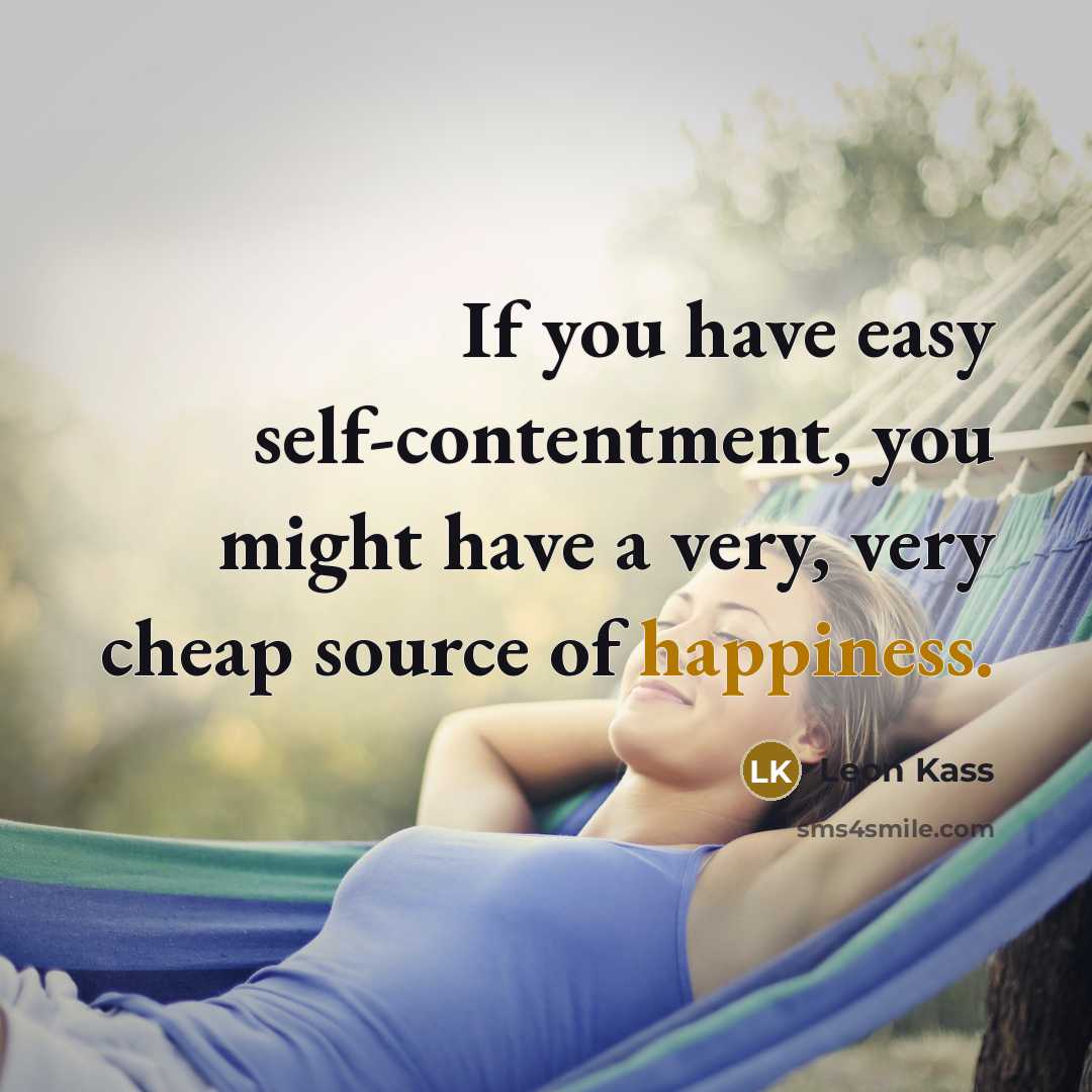 “If you have easy self-contentment, you might have a very,…” quote by Leon Kass