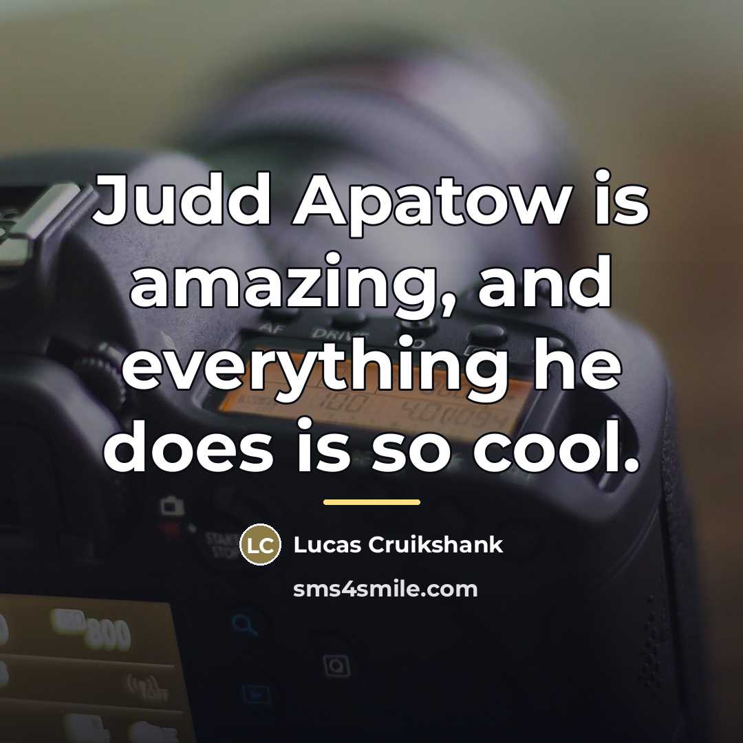 “Judd Apatow is amazing, and everything he does is so…” quote by Lucas Cruikshank