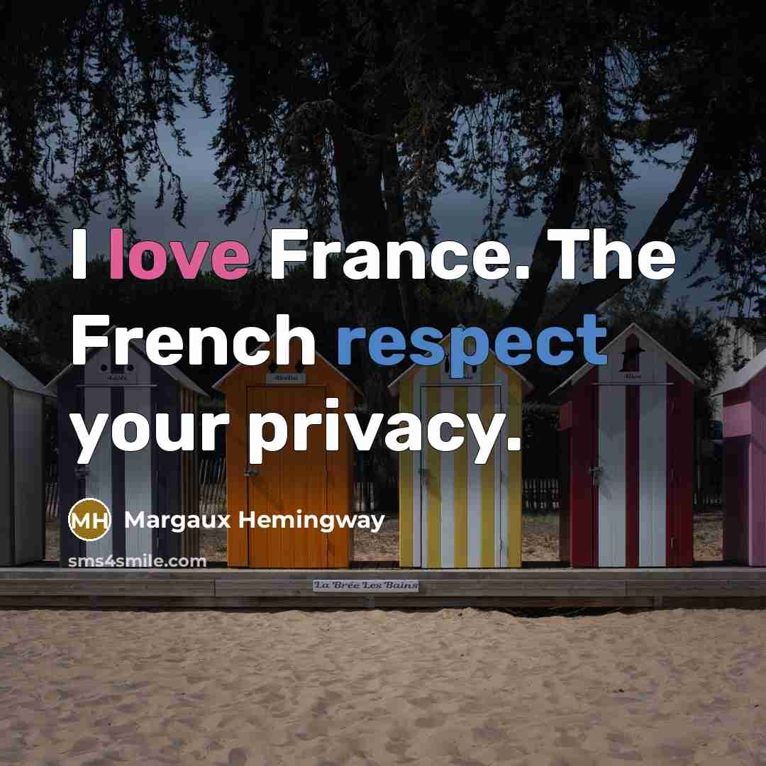 “I love France. The French respect your privacy.…” quote by Margaux Hemingway