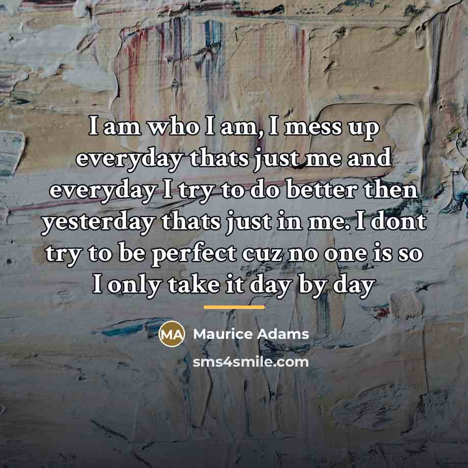 “I am who I am, I mess up everyday thats…” quote by Maurice Adams