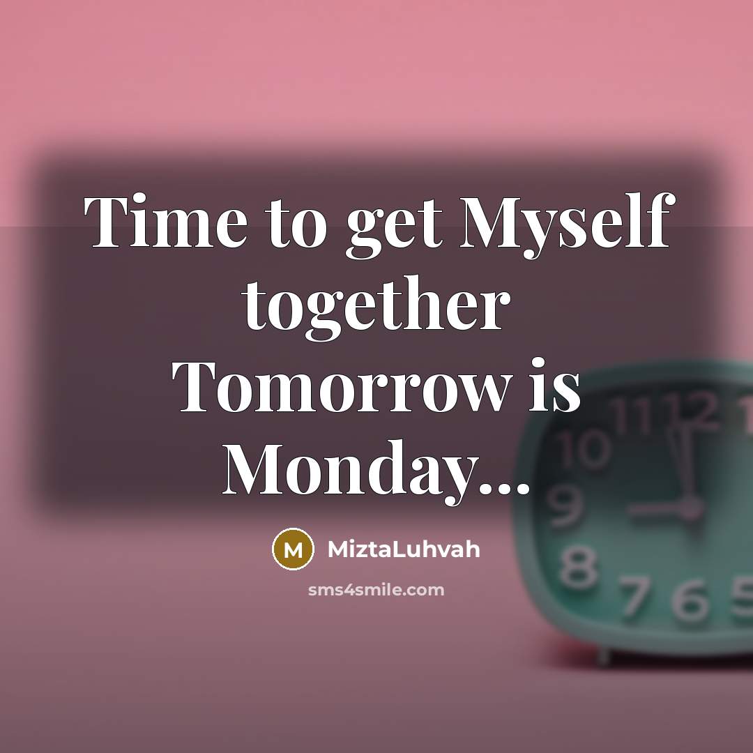 “Time to get Myself together Tomorrow is Monday...…” quote by MiztaLuhvah