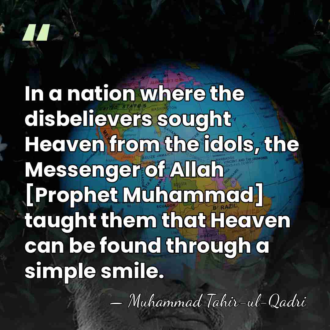In a nation where the disbelievers sought Heaven from the idols, the&hellip; - Muhammad Tahir-ul-Qadri