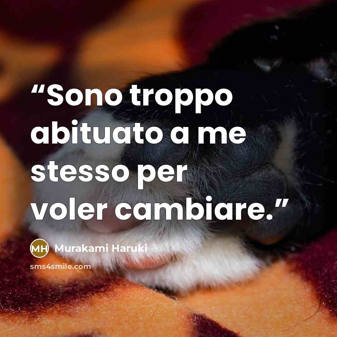 “Sono troppo abituato a me stesso per voler cambiare.” quote by Murakami Haruki