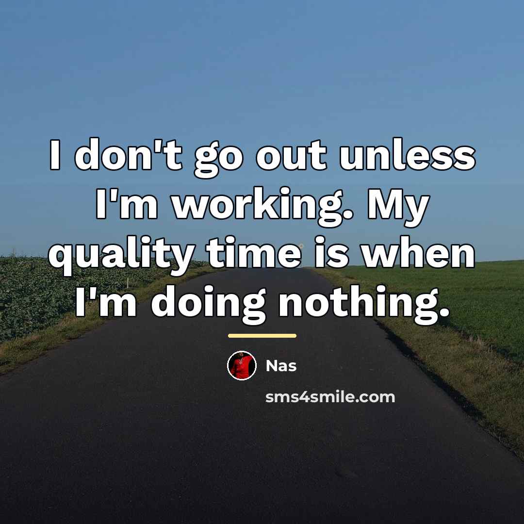 “I don't go out unless I'm working. My quality time…” quote by Nas
