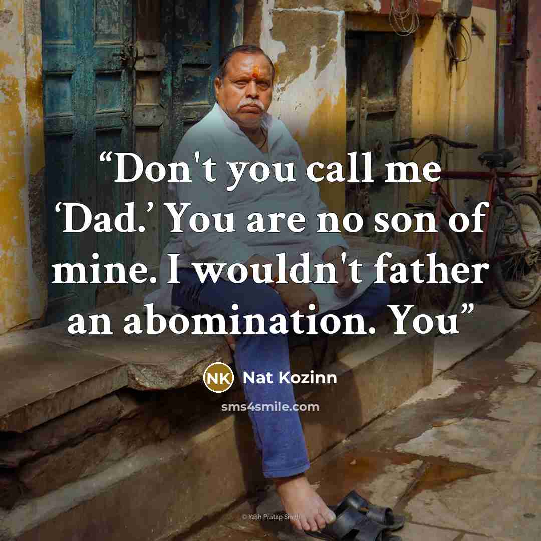 “Don't you call me ‘Dad.’ You are no son of mine. I wouldn't father an abomination. You” quote by Nat Kozinn