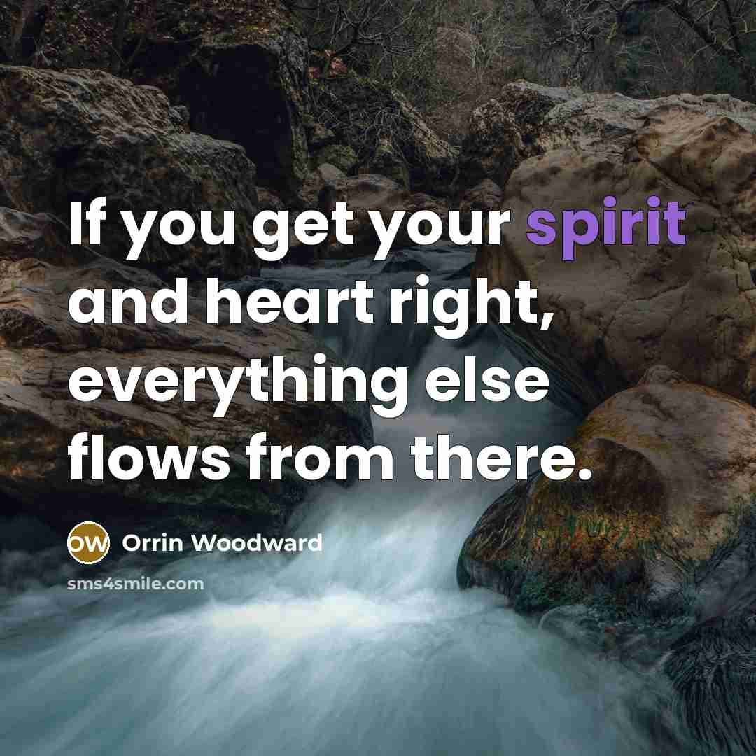 “If you get your spirit and heart right, everything else…” quote by Orrin Woodward
