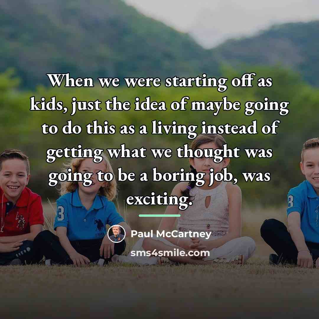 “When we were starting off as kids, just the idea…” quote by Paul McCartney