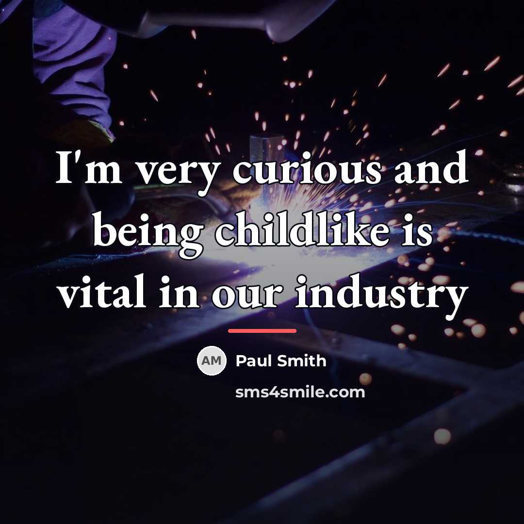 “I'm very curious and being childlike is vital in our…” quote by Paul Smith