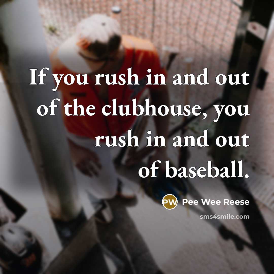 “If you rush in and out of the clubhouse, you…” quote by Pee Wee Reese