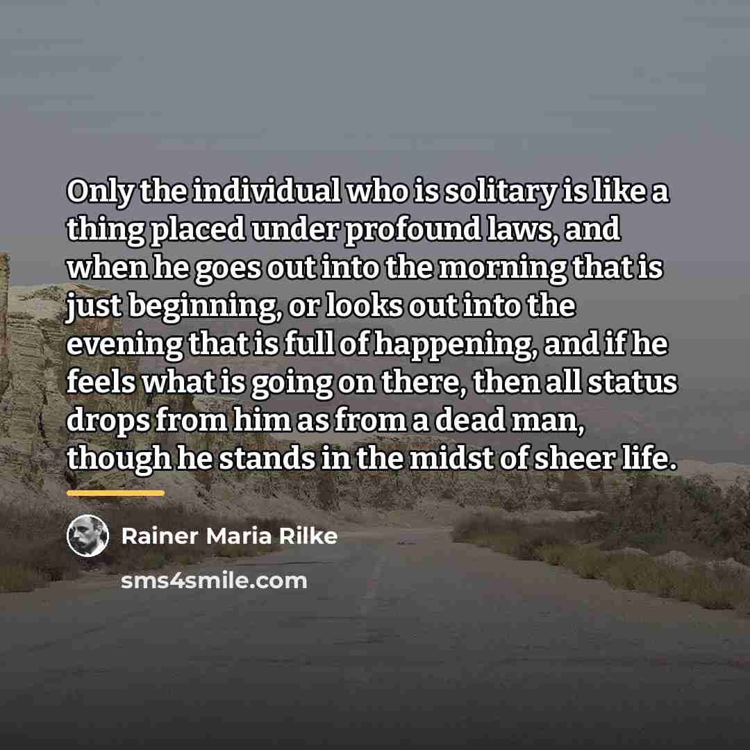 “Only the individual who is solitary is like a thing…” quote by Rainer Maria Rilke