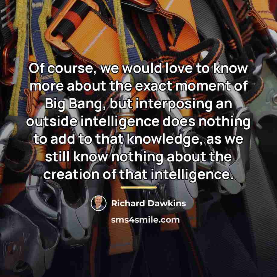 “Of course, we would love to know more about the…” quote by Richard Dawkins