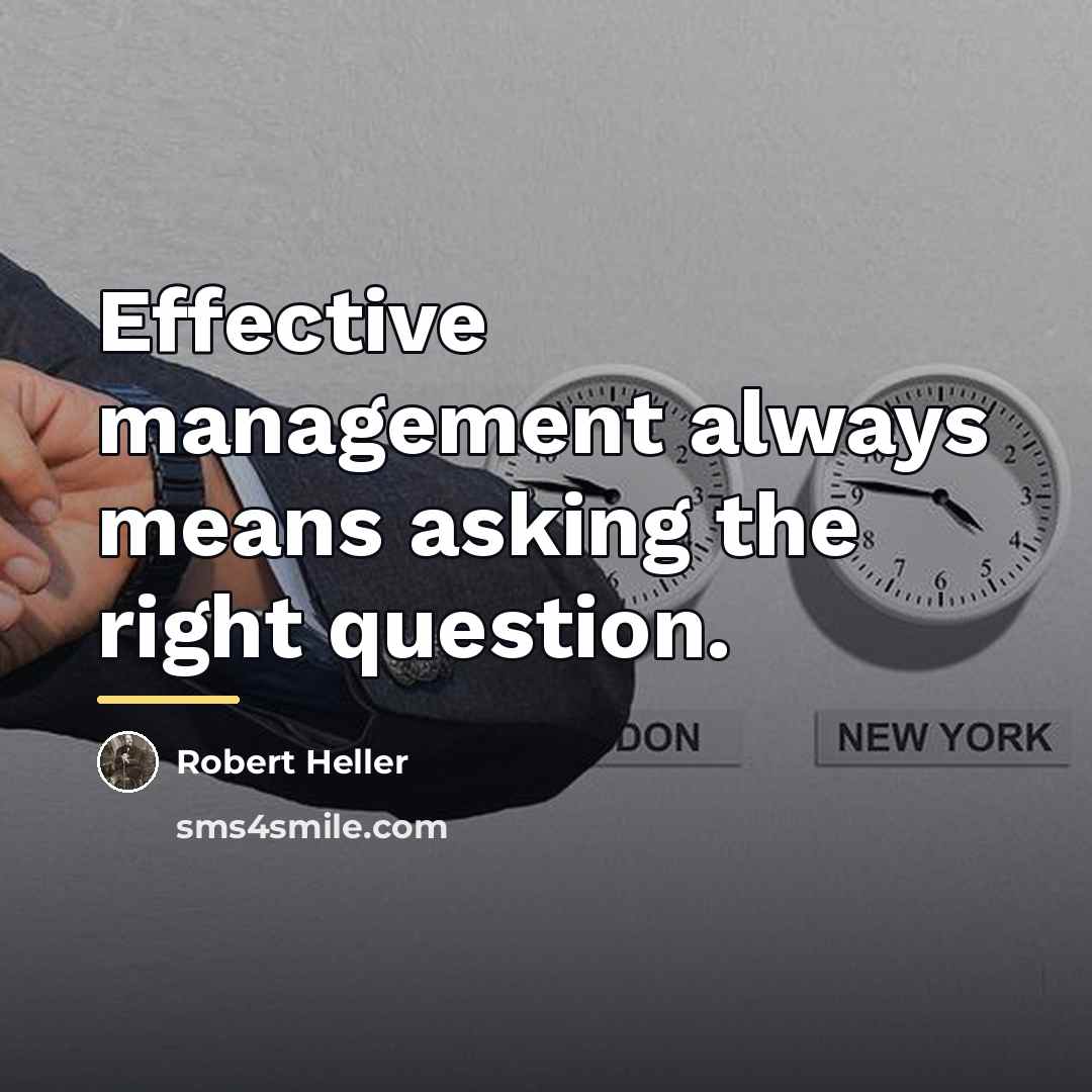 “Effective management always means asking the right question.…” quote by Robert Heller