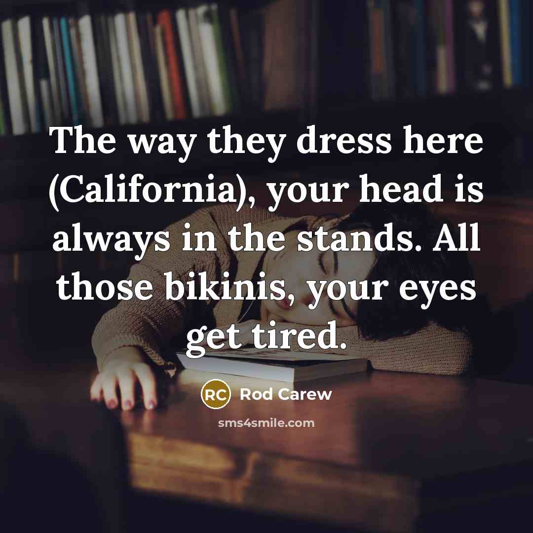 “The way they dress here (California), your head is always…” quote by Rod Carew