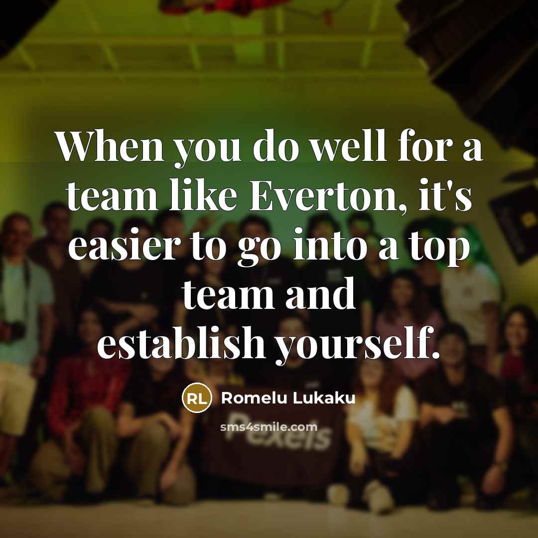 “When you do well for a team like Everton, it's easier to go into a top team and establish yourself.” quote by Romelu Lukaku