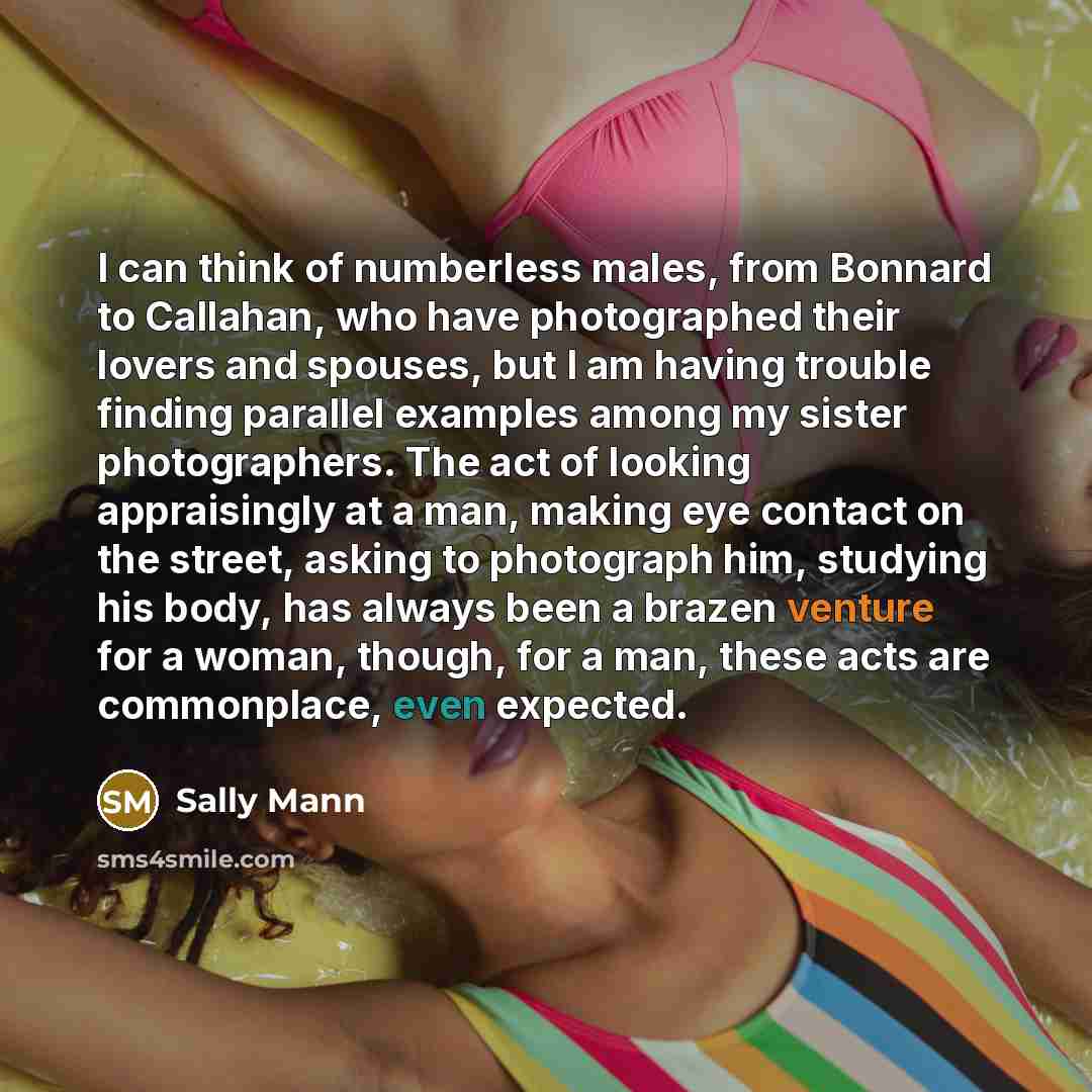 “I can think of numberless males, from Bonnard to Callahan,…” quote by Sally Mann