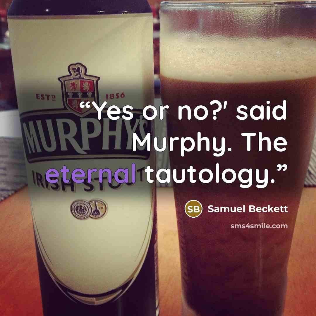 “Yes or no?' said Murphy. The eternal tautology.” quote by Samuel Beckett