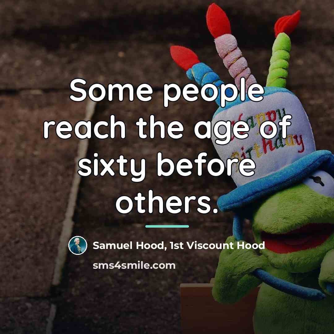 “Some people reach the age of sixty before others.…” quote by 1st Viscount Hood Samuel Hood