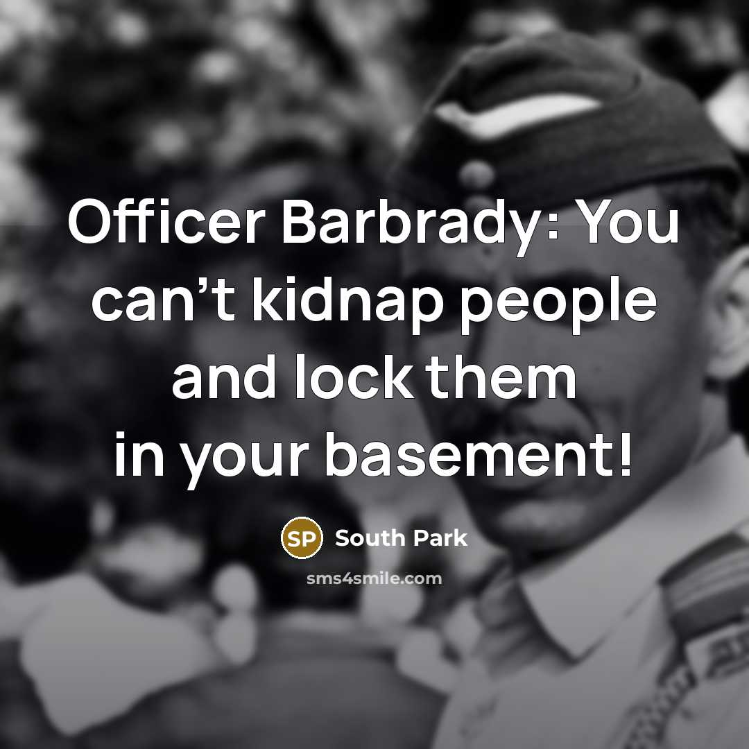 “Officer Barbrady: You can't kidnap people and lock them in your basement!” quote by South Park
