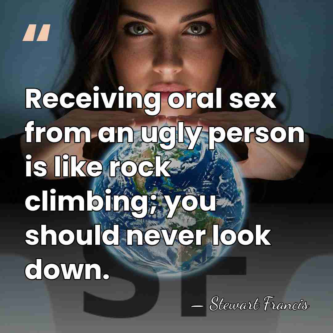 Receiving oral sex from an ugly person is like rock climbing; you&hellip; - Stewart Francis