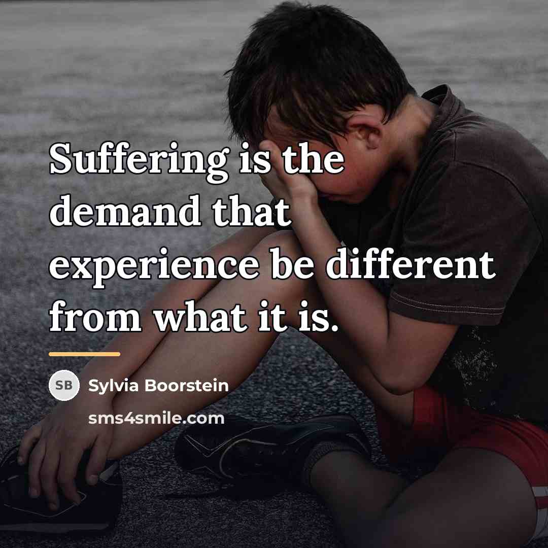 “Suffering is the demand that experience be different from what…” quote by Sylvia Boorstein