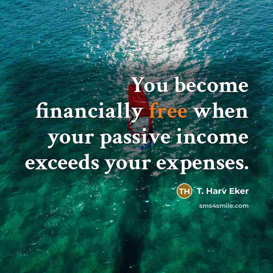 “You become financially free when your passive income exceeds your…” quote by T. Harv Eker