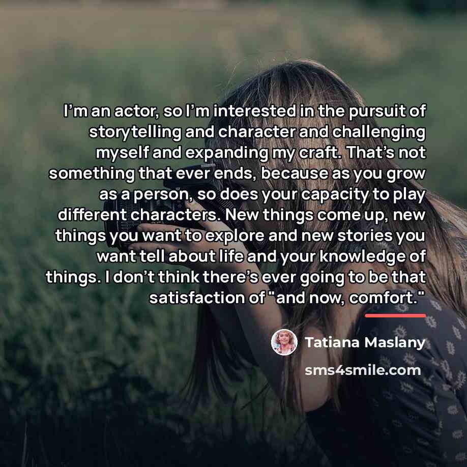 “I'm an actor, so I'm interested in the pursuit of…” quote by Tatiana Maslany