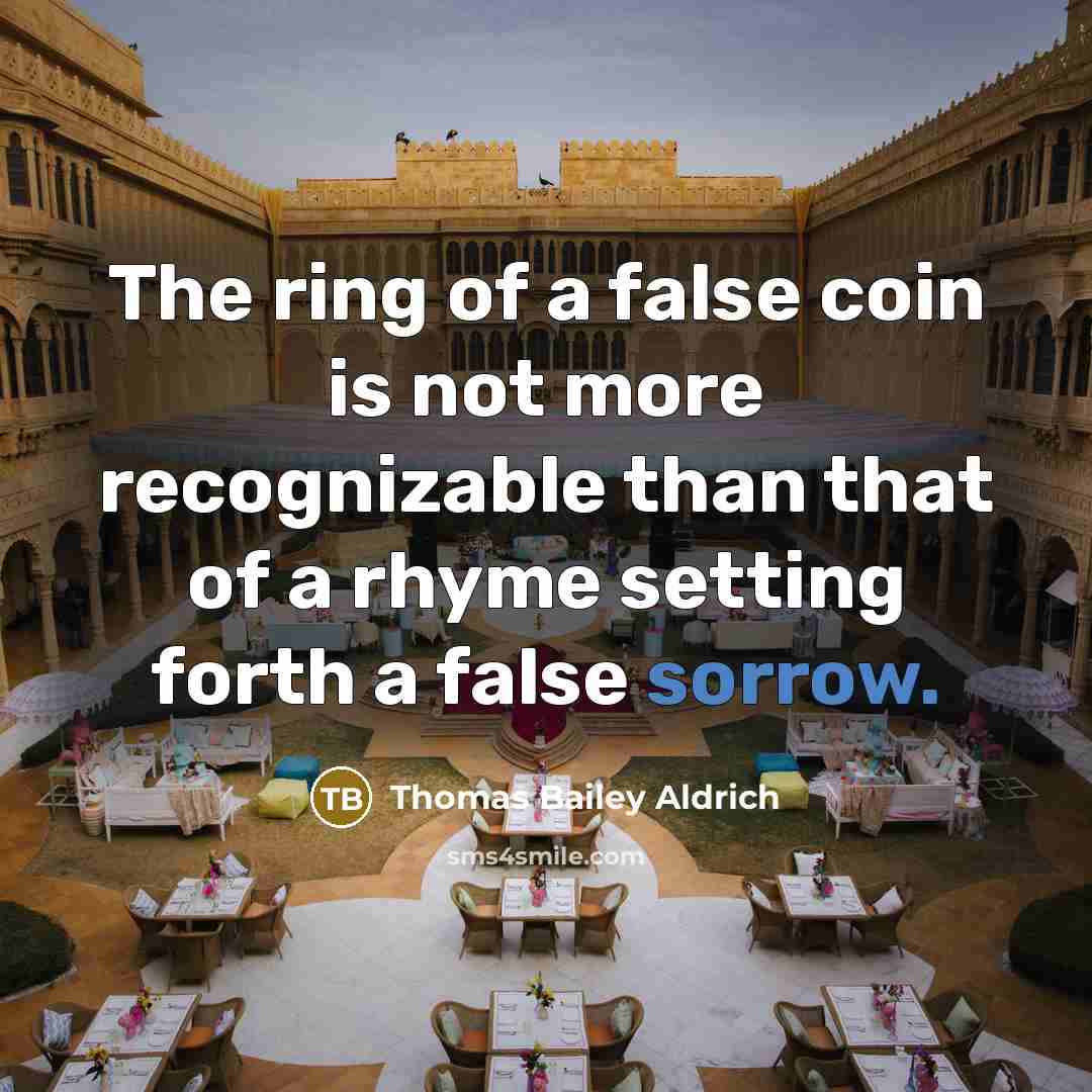 “The ring of a false coin is not more recognizable…” quote by Thomas Bailey Aldrich