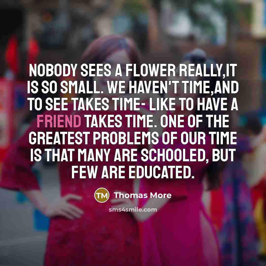 “Nobody sees a flower really,it is so small. We haven't…” quote by Thomas More