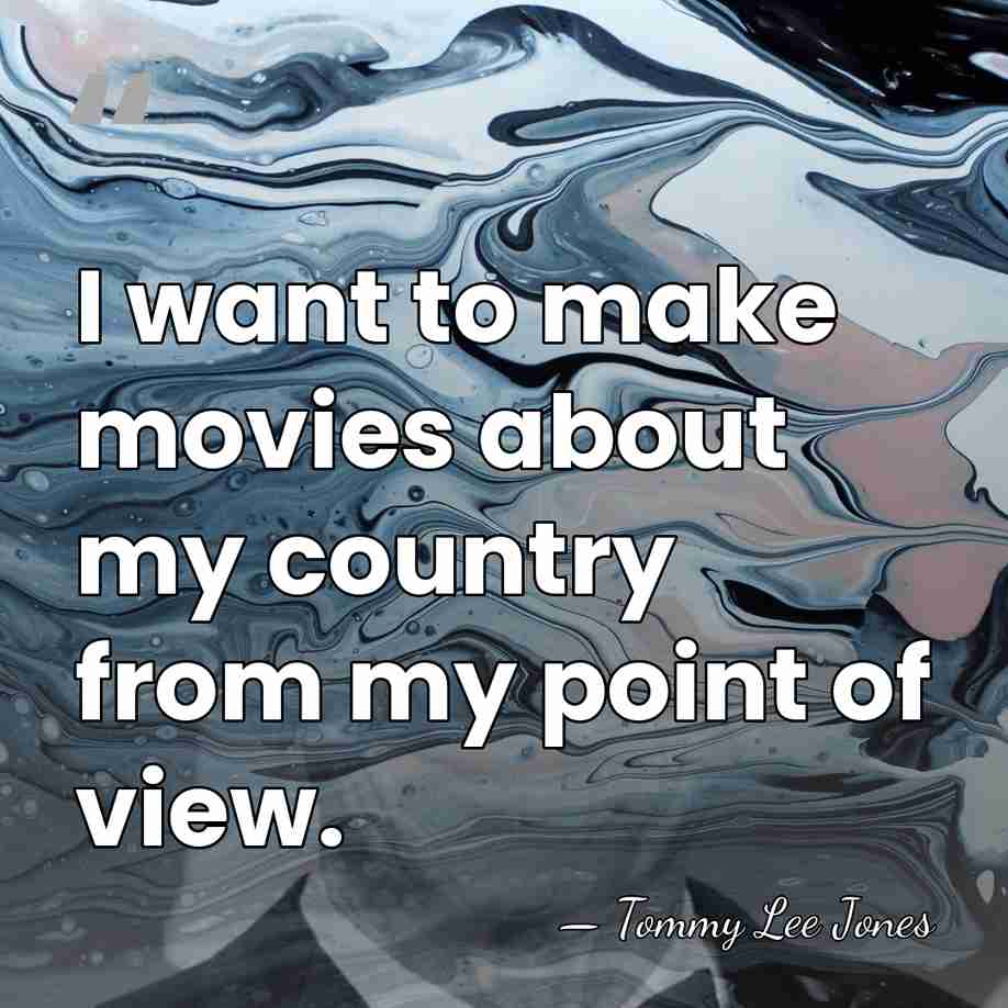 I want to make movies about my country from my point of&hellip; - Tommy Lee Jones