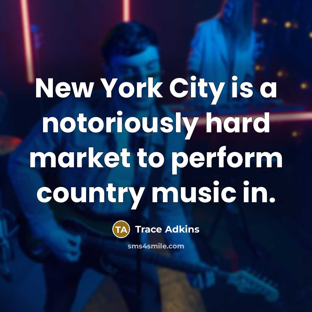 “New York City is a notoriously hard market to perform…” quote by Trace Adkins
