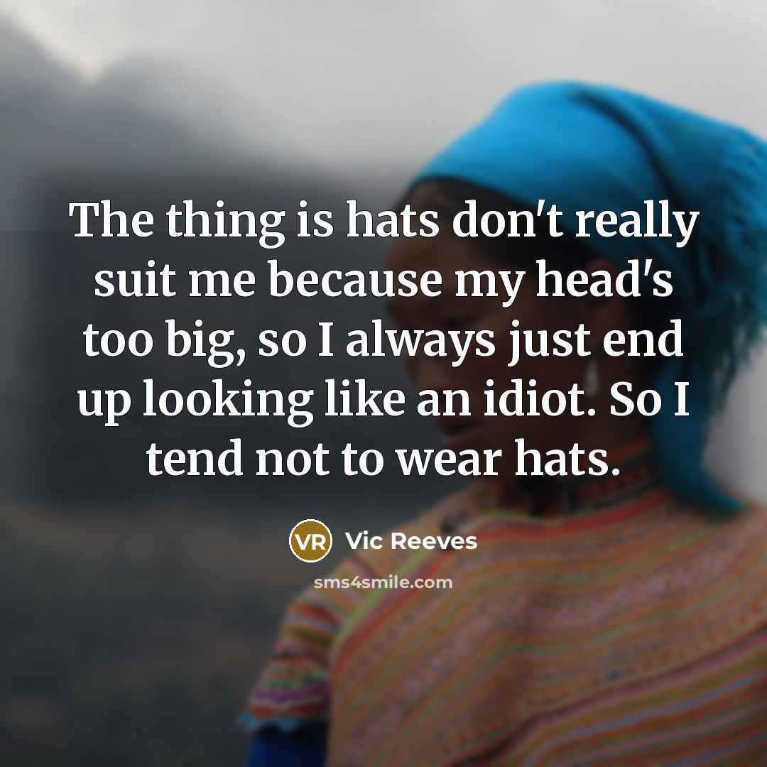 “The thing is hats don't really suit me because my…” quote by Vic Reeves