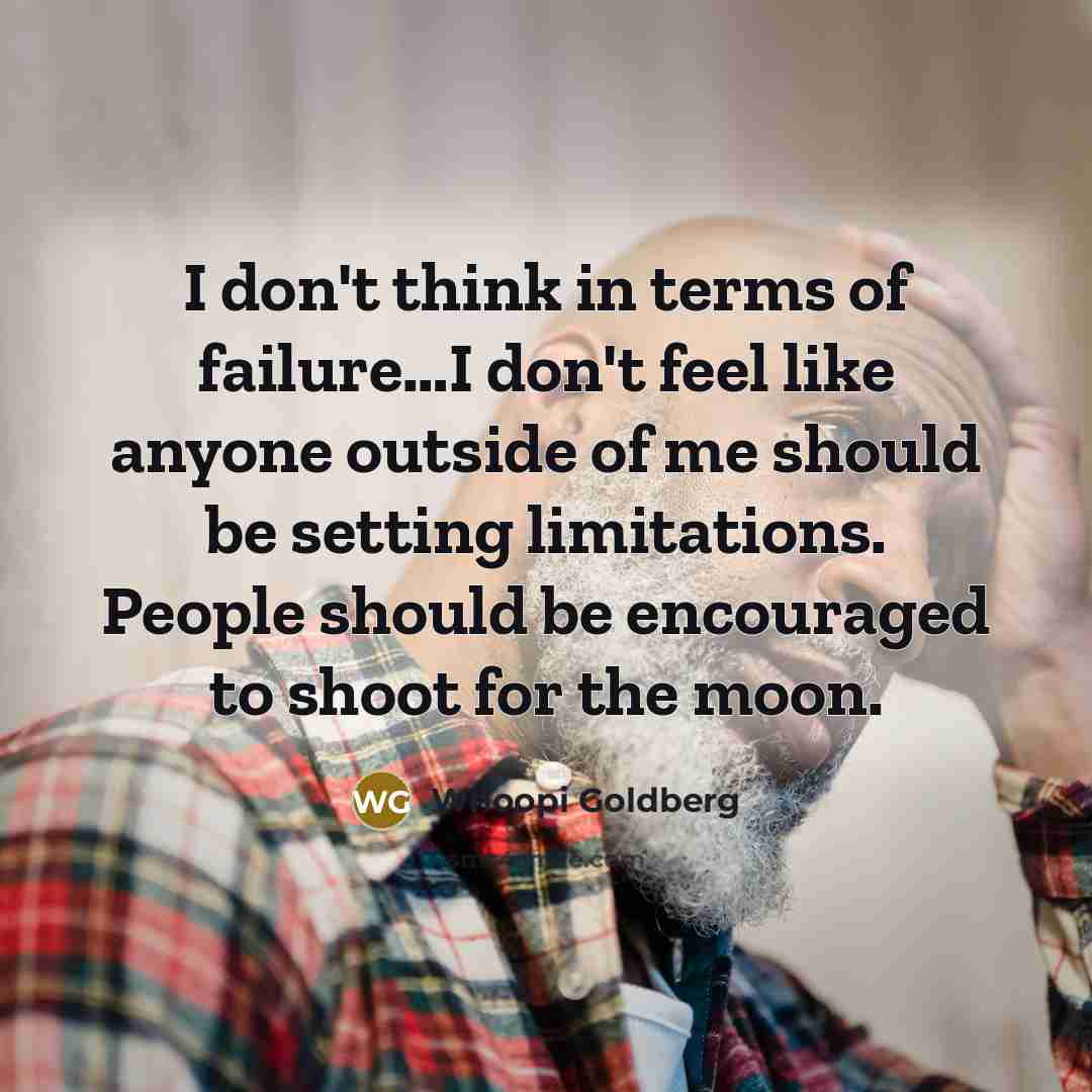“I don't think in terms of failure....I don't feel like…” quote by Whoopi Goldberg
