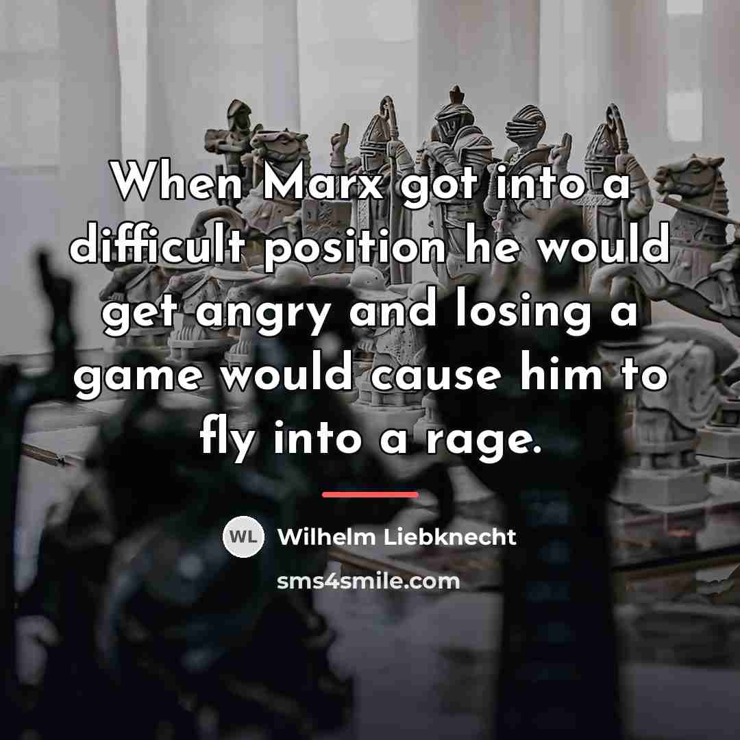“When Marx got into a difficult position he would get…” quote by Wilhelm Liebknecht