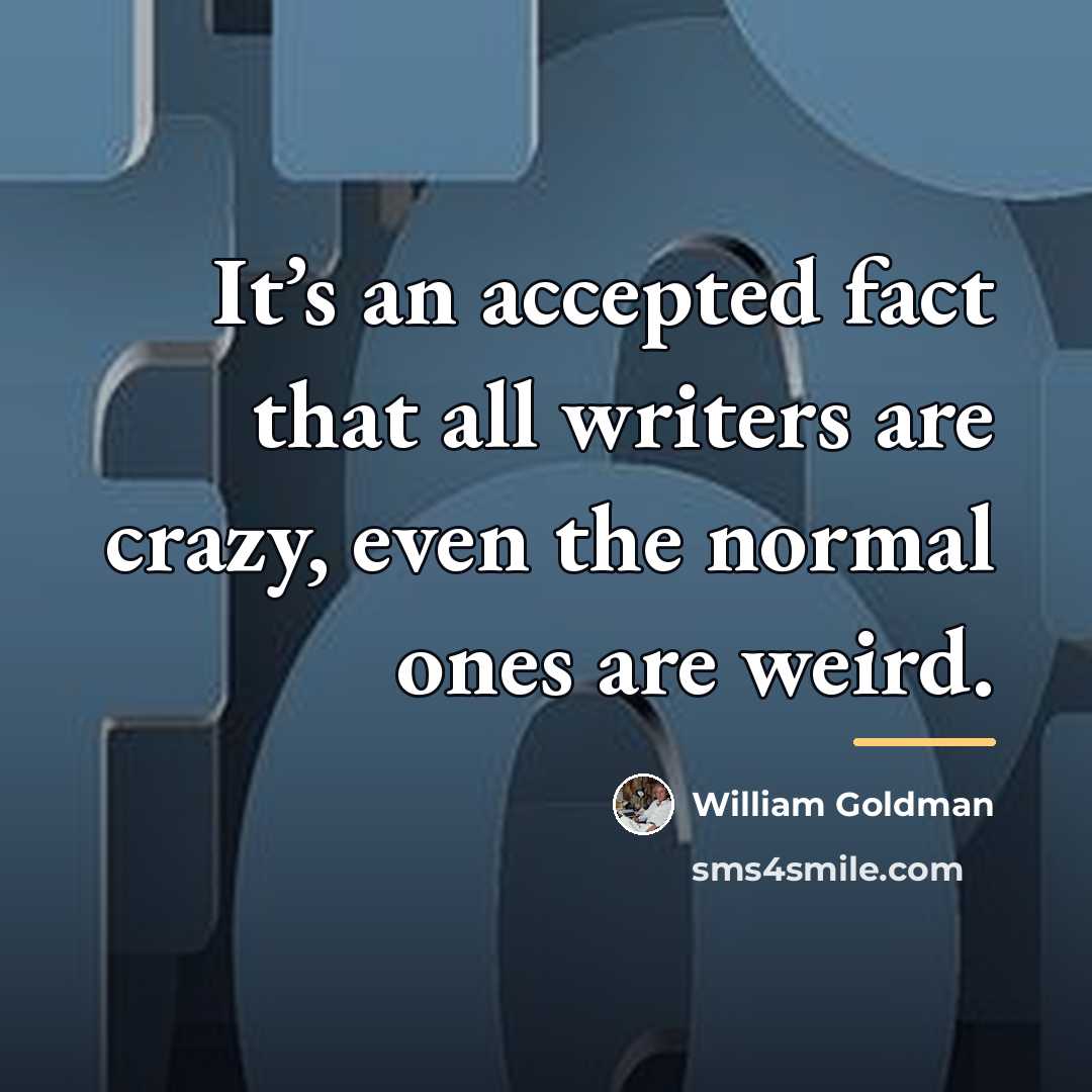 “It’s an accepted fact that all writers are crazy, even…” quote by William Goldman