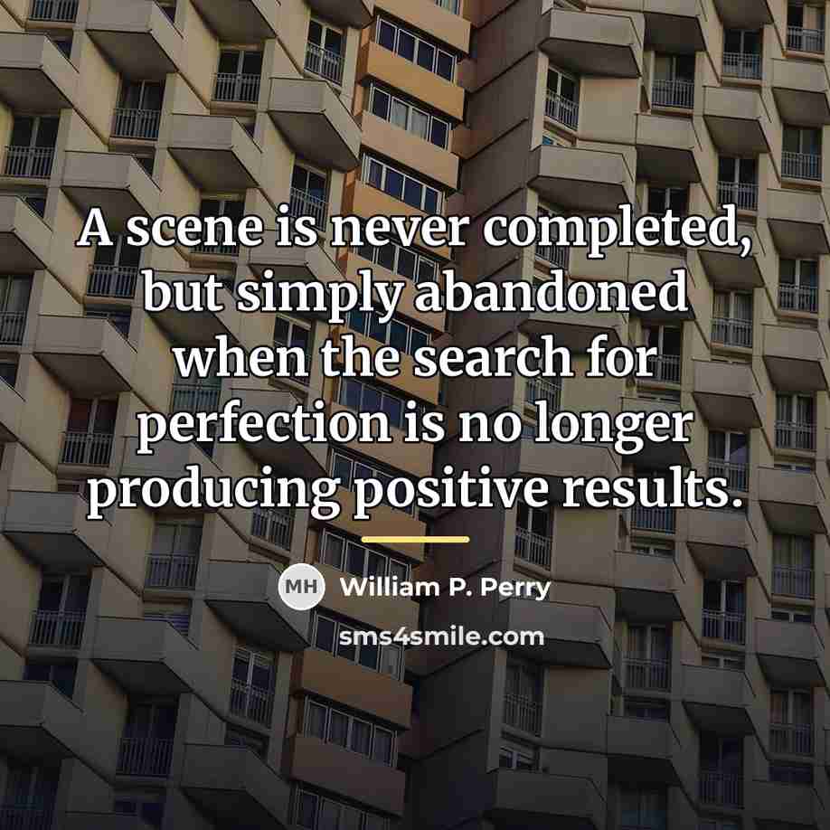 “A scene is never completed, but simply abandoned when the…” quote by William P. Perry